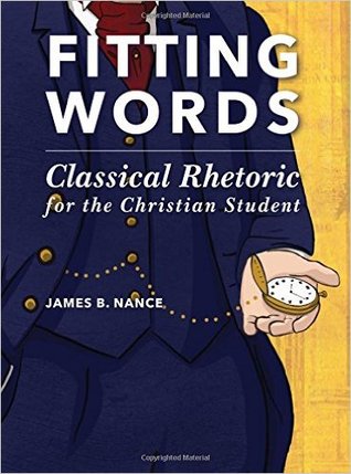 Fitting Words: Classical Rhetoric for the Christian Student