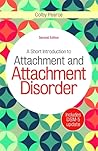 A Short Introduction to Attachment and Attachment Disorder by Colby Pearce