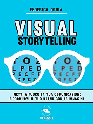 Visual Storytelling: Metti a fuoco la tua comunicazione e promuovi il tuo brand con le immagini (Italian Edition)