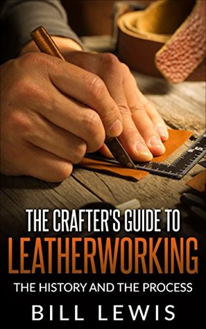 The Crafter's Guide to Leatherworking: the History and the Process (Lewis Hobby Series)