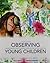 Observing Young Children: Transforming Early Learning Through Reflective Practice