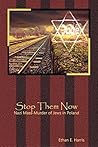 Stop Them Now: The Nazi Mass-Murder of Jews in Poland (Recovered Texts) Stop Them Now: The Nazi Mass-Murder of Jews in Poland (Recovered Texts)