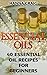 Essential Oils: 40 Essential Oil Recipes For Beginners