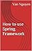 How to use Spring Framework