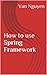How to use Spring Framework