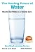 The Healing Power of Water - How to Use Water as a Natural Cure (Healthy Learning Series Book 68)