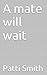 A mate will wait by Patti  Smith