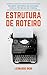 Estrutura de Roteiro - Como Escrever Um Livro: Aprenda a escrever histórias de sucesso com as técnicas usadas no cinema (Portuguese Edition)