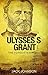 Ulysses S Grant: The Forgotten Hero