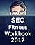 SEO Fitness Workbook: 2017 Edition: The Seven Steps to Search Engine Optimization Success on Google