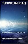 ESPIRITUALIDAD ver lo sagrado en todo: VER LO SAGRADO EN TODO (Spanish Edition)