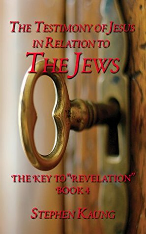 The Testimony of Jesus Christ in Relation to the Jews (The Key to "Revelation" Book 4)