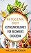 Ketogenic Diet: Ketogenic Recipes For Beginners Cookbook