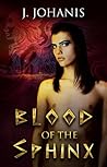 Blood of the Sphinx by J. Johanis Blood of the Sphinx by J. Johanis