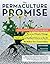 The Permaculture Promise: What Permaculture Is and How It Can Help Us Reverse Climate Change, Build a More Resilient Future on Earth, and Revitalize Our Communities