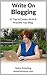 Write On Blogging: 51 Tips to Create, Write & Promote Your Blog