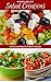 Salad Creations: 60 Extraordinary & #Delish Salads (60 Super Recipes Book 30)