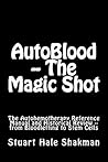 AutoBlood -- The Magic Shot: The Autohemotherapy Reference Manual and Historical Review - from Bloodletting to Stem Cells (Medical Guide of the Future Book 2)