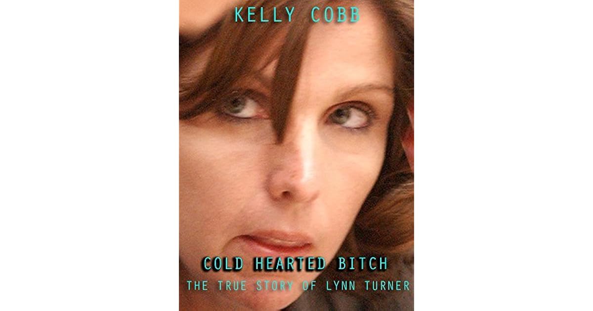 Cold Hearted Bitch The True Story of Lynn Turner by Kelly Cobb