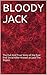 BLOODY JACK: The Full And True Story of the East End Serial Killer Known as Jack The Ripper
