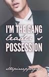 I'm The Gang Leaders Possession by Xthepineapplegirlx
