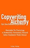 Copywriting Alchemy: Secrets To Turning a Powerful Personal Brand Into Content That Sells: Write Your Way To a Standout Personality-Driven Business