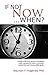 If Not Now, When?: Create a Life and Career of Purpose With a Powerful Vision, a Mission Statement and Measurable Goals