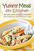 Yummy Meals for Children: An Inclusive Kids Cookbook with 30 Healthy and Delicious Recipes for Kids
