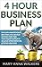 Business Plan: 4 Hour BUSINESS PLAN, How To Create A Successful Business Plan In 4 Hours, Or Less, That Will Get Your Business Funded (Business plan for ... writing, model, template, guide, analysis)