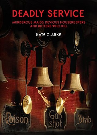 Deadly Service: Murderous Maids, Devious Housekeepers and Butlers Who Kill (Kindle Edition)