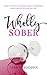 Wholly Sober: How I Stopped Thinking About Drinking and Started Loving My Life