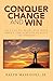 Conquer Change and Win: An Easy-to-Read, Fun Book about the Serious Subject of Change