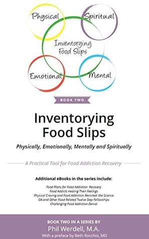 Inventorying Food Slips: Physically, Emotionally, Mentally and Spiritually: A Practical Tool for Food Addiction Recovery (A Series by Phil Werdell Book 2)