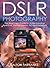 DSLR Photography: The Beginners Guide to Understanding Aperture, Shutter Speed, ISO and Exposure (DSLR Cameras, Digital Photography, DSLR Photography for Beginners, Digital Cameras, DSLR Exposure)