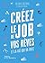 Créez le job de vos rêves. et la vie qui va avec: et une vie qui vous ressemble (Developpement personnel) (French Edition)
