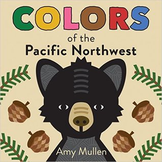 Colors of the Pacific Northwest: A Regional Board Book about the Pacific Northwest (Naturally Local)