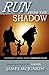 Run From The Shadow: A Young Family's Desperate 17,000 mile Journey from Death to LIfe