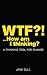 WTF?!...How am I thinking?: A THINKING TOOL FOR CHANGE