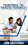 Transforma Tus Finanzas Personales: Aprende a manejar sabiamente el dinero en cada área de tú vida (Spanish Edition)
