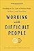 Working with Difficult People: Handling the Ten Types of Problem People Without Losing Your Mind