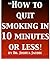 How to Quit Smoking in 10 Minutes or Less! by Joshua Jacobi