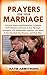 Prayers for Your Marriage: Powerful Daily Prayers & Declarations to Release God's Power in Your Marriage, Strengthen Your Relationship, Empower Your Sex Life, Heal Your Finances & Much More
