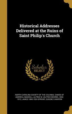 Historical Addresses Delivered at the Ruins of Saint Philip's Church