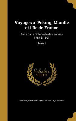 Voyages à Peking, Manille et l'Île de France: Faits dans l'intervalle des années 1784 à 1801; Tome 2 (French Edition)
