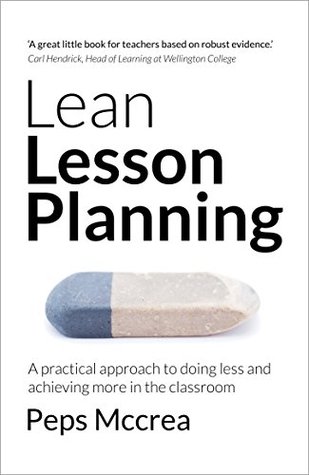 Lean Lesson Planning: A practical approach to doing less and achieving more in the classroom (High Impact Teaching Book 1)