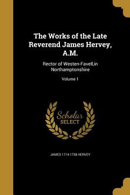 The Works of the Late Reverend James Hervey, A.M.: Rector of Westen-Favell, in Northamptonshire; Volume 1