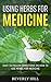 Using Herbs for Medicine: Easy to Follow Direction on How to Use Herbs for Medicine