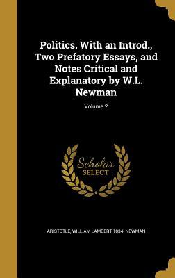 Politics. With an Introd., Two Prefatory Essays, and Notes Critical and Explanatory by W.L. Newman; Volume 2