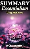Summary - Essentialism: By Greg McKeown: The Disciplined Pursuit of Less (Essentialism - A Complete Summary - The Discipline Pursuit of Less - Book, Paperback, Hardcover, Summary Book 1) Summary - Essentialism: By Greg McKeown: The Disciplined Pursuit of Less (Essentialism - A Complete Summary - The Discipline Pursuit of Less - Book, Paperback, Hardcover, Summary Book 1)
