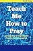 Teach Me How to Pray: Learning How to Pray Effective Prayers that Get Answered, Midnight Prayers and Proclamation that Get Answered, Teach Me How to Pray A Simple Guide for Normal People